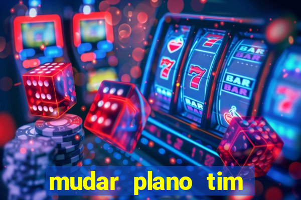mudar plano tim beta mensal para semanal